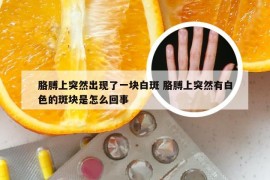 胳膊上突然出现了一块白斑 胳膊上突然有白色的斑块是怎么回事