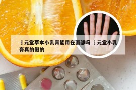 苙元堂草本小乳膏能用在面部吗 苙元堂小乳膏真的假的