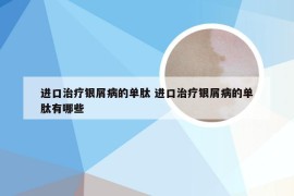 进口治疗银屑病的单肽 进口治疗银屑病的单肽有哪些