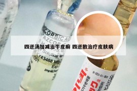 四逆汤加减治牛皮癣 四逆散治疗皮肤病