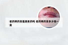 老药师药膏是激素药吗 老药师药膏多少钱一盒