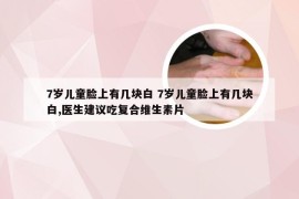 7岁儿童脸上有几块白 7岁儿童脸上有几块白,医生建议吃复合维生素片