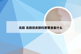 出藓 出藓挂皮肤科需要准备什么