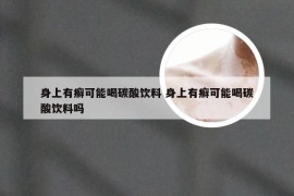 身上有癣可能喝碳酸饮料 身上有癣可能喝碳酸饮料吗