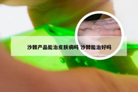 沙棘产品能治皮肤病吗 沙棘能治好吗