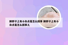 脚脖子上有小白点是怎么回事 脚脖子上有小白点是怎么回事儿