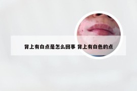 背上有白点是怎么回事 背上有白色的点