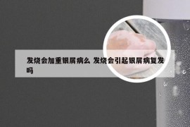 发烧会加重银屑病么 发烧会引起银屑病复发吗