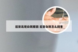 后背出现白斑原因 后背白斑怎么回事