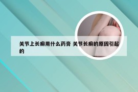 关节上长癣用什么药膏 关节长癣的原因引起的