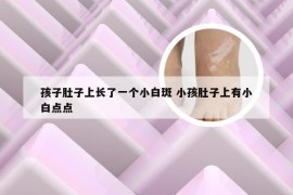 孩子肚子上长了一个小白斑 小孩肚子上有小白点点