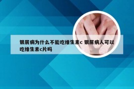 银屑病为什么不能吃维生素c 银屑病人可以吃维生素c片吗