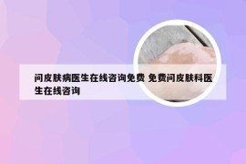 问皮肤病医生在线咨询免费 免费问皮肤科医生在线咨询