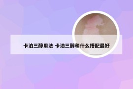 卡泊三醇用法 卡泊三醇和什么搭配最好