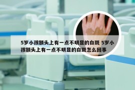 5岁小孩额头上有一点不明显的白斑 5岁小孩额头上有一点不明显的白斑怎么回事