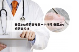 泰国29a癣药膏几瓶一个疗程 泰国29a癣药膏价格