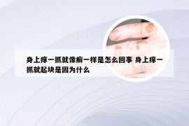 身上痒一抓就像癣一样是怎么回事 身上痒一抓就起块是因为什么