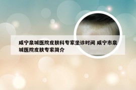 咸宁泉城医院皮肤科专家坐诊时间 咸宁市泉城医院皮肤专家简介