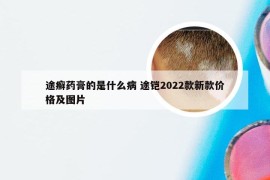 途癣药膏的是什么病 途铠2022款新款价格及图片