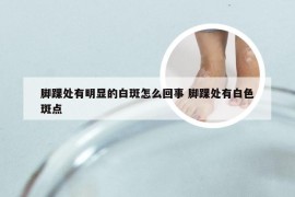 脚踝处有明显的白斑怎么回事 脚踝处有白色斑点