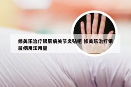 修美乐治疗银屑病关节炎贴吧 修美乐治疗银屑病用法用量