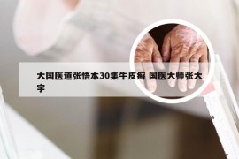 大国医道张悟本30集牛皮癣 国医大师张大宇