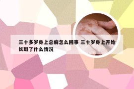 三十多岁身上总癣怎么回事 三十岁身上开始长斑了什么情况