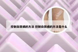 控制白斑病的方法 控制白斑病的方法是什么