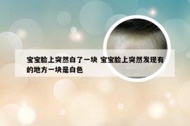 宝宝脸上突然白了一块 宝宝脸上突然发现有的地方一块是白色