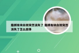 胳膊有块白斑突然消失了 胳膊有块白斑突然消失了怎么回事