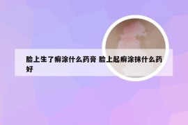 脸上生了癣涂什么药膏 脸上起癣涂抹什么药好