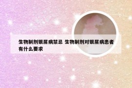 生物制剂银屑病禁忌 生物制剂对银屑病患者有什么要求