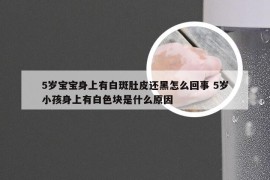 5岁宝宝身上有白斑肚皮还黑怎么回事 5岁小孩身上有白色块是什么原因