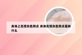 身体上出现白色斑点 身体出现白色斑点是缺什么