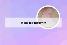 白癫疯有没有啥翩方子