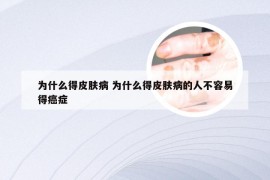 为什么得皮肤病 为什么得皮肤病的人不容易得癌症