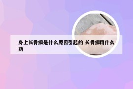 身上长骨癣是什么原因引起的 长骨癣用什么药