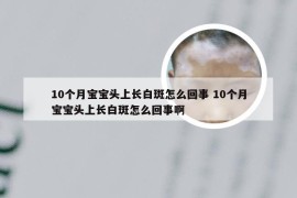 10个月宝宝头上长白斑怎么回事 10个月宝宝头上长白斑怎么回事啊