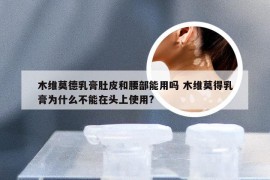 木维莫德乳膏肚皮和腰部能用吗 木维莫得乳膏为什么不能在头上使用?