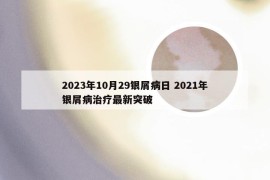 2023年10月29银屑病日 2021年银屑病治疗最新突破