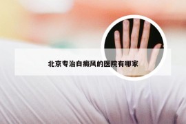 北京专治白癜风的医院有哪家