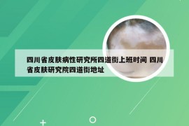 四川省皮肤病性研究所四道街上班时间 四川省皮肤研究院四道街地址