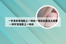 一岁多的宝宝脸上一块白一块白的是怎么回事 一周岁宝宝脸上一块白