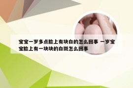 宝宝一岁多点脸上有块白的怎么回事 一岁宝宝脸上有一块块的白斑怎么回事