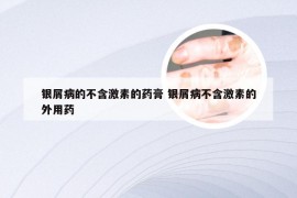 银屑病的不含激素的药膏 银屑病不含激素的外用药