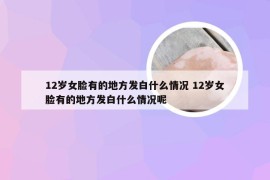 12岁女脸有的地方发白什么情况 12岁女脸有的地方发白什么情况呢