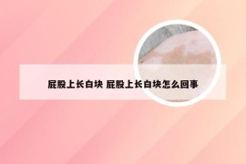 屁股上长白块 屁股上长白块怎么回事