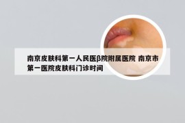 南京皮肤科第一人民医β院附属医院 南京市第一医院皮肤科门诊时间