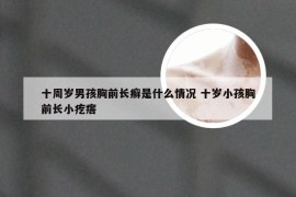 十周岁男孩胸前长癣是什么情况 十岁小孩胸前长小疙瘩