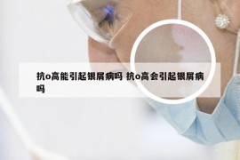 抗o高能引起银屑病吗 抗o高会引起银屑病吗